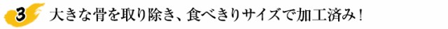 大きな骨を取り除き、食べきりサイズで加工済み！