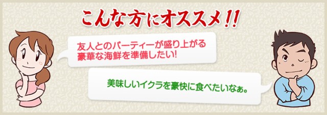 友人とのパーティーが盛り上がる豪華な海鮮を準備したい！美味しいイクラを豪快に食べたいなぁ。という方にオススメ