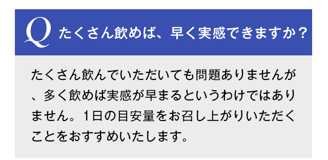 たくさん飲めば、早く実感できますか?