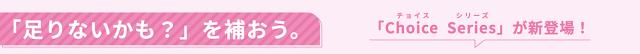 足りないかも？を補おう チョイスシリーズが新登場
