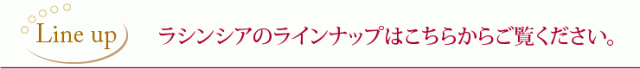 ラシンシアのラインナップ名こちらからご覧ください。