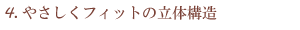 やさしくフィットの立体構造