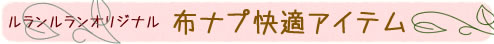 ルランルラン　オリジナル　布ナプ快適アイテム
