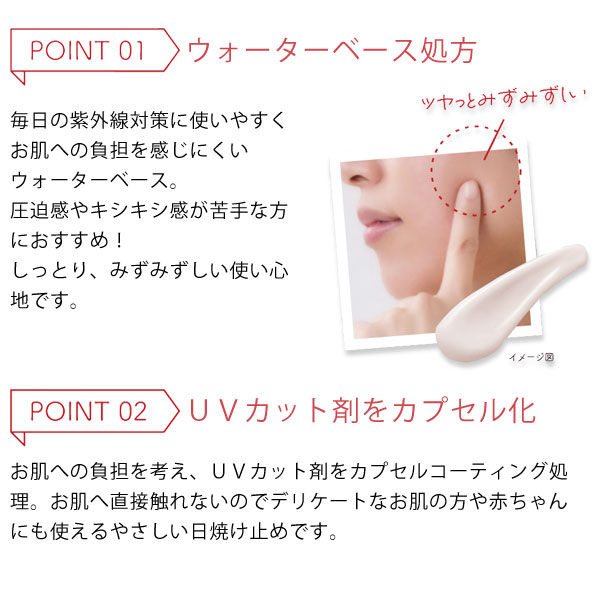 ウォーターベース処方。毎日の紫外線対策に使いやすくお肌への負担を感じにくいウォーターベース。圧迫感やキシキシ感が苦手な方におすすめ!しっとり、みずみずしい使い心地です。UVカット剤をカプセル化。お肌への負担を考え、UVカプセルコーティング処理。お肌へ直接触れないのでデリケートな赤ちゃんにも使えるやさしい日焼け止めです。