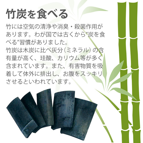 日本では古くから竹炭を食べる民間療法がありました。竹炭には木炭に比べてミネラルの含有量が高く、珪酸、カリウムが多くふくまれています。