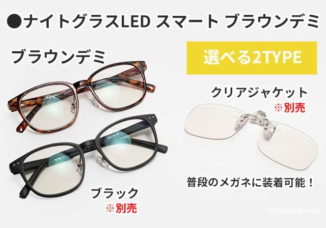 ナイトグラスLEDシリーズのラインナップ一覧。本ページ商品のスマートタイプ(ブラウンデミ)に加え、別売のブラックカラーと、普段の眼鏡に装着可能なクリアジャケットタイプの紹介。用途や好みに合わせて選べる2タイプ展開。