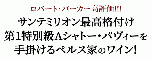 ロバート・パーカー高評価!!!サンテミリオン最高格付け第1特別級Aシャトー・パヴィーを手掛けるペルス家のワイン!