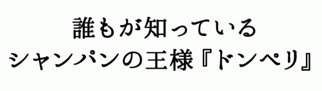 誰もが知っているシャンパンの王様『ドンペリ』