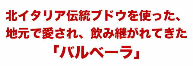 北イタリア伝統ブドウを使った、地元で愛され、飲み継がれてきた「バルベーラ」