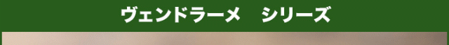 ヴェンドラーメ シリーズ
