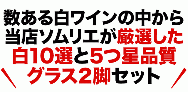 数ある白ワインの中から当店ソムリエが厳選した白10選と5つ星品質グラス2脚セット