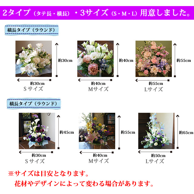 3サイズご用意しました。ＳサイズＭサイズＬサイズ　50cm　　65cm横長タイプ（ラウンド）タテ長タイプ※サイズは目安となります。花材やデザインによって変わる場合があります。