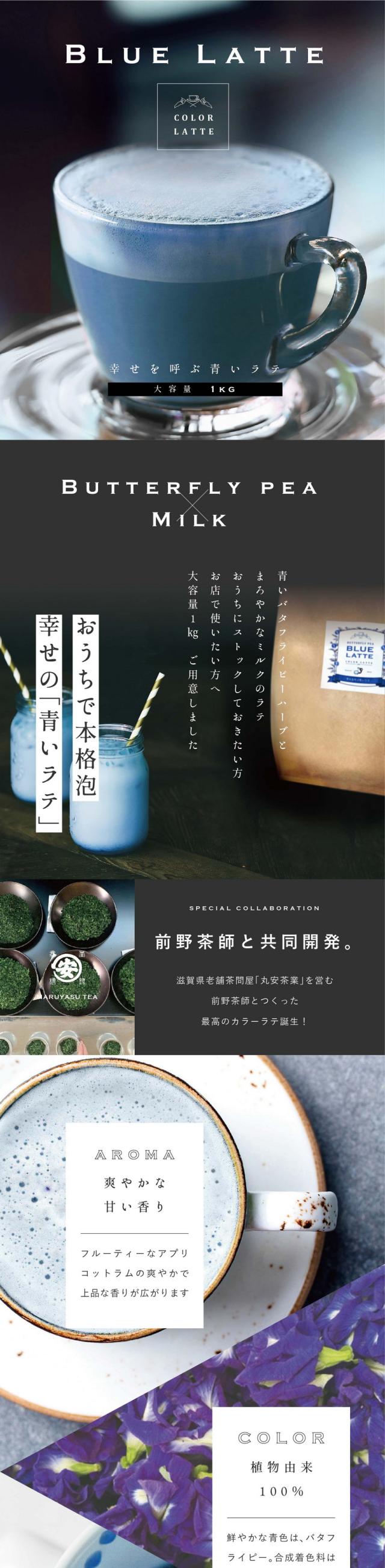幸せを呼ぶ青いラテ バタフライピーラテ1kg/おうちで本格泡幸せの「青いラテ」/青いバタフライピーハーブとまろやかなミルクのラテ。おうちにストックしておきたい方お店でつかいたい方へ大容量1kgご用意しました/SPECIAL COLLABORATION 滋賀県の老舗茶問屋「丸安茶業」を営む前野茶師と共同開発!/AROMA 爽やかな甘い香り フルーティーなアプリコットラムの爽やかで上品な香りが広がります/COLOR 植物由来100% 鮮やかな青色はバタフライピー。合成着色料は使用しておりません/HOW TO ホットでもアイスでも お湯を入れるだけで出来上がり。暑い季節はたっぷりの氷でアイスも/アイスにすると甘さが引き立ちます/まるでお店でいれたような「本格泡のラテ」完全再現/創業150年老舗茶屋前野茶師監修/「丸安茶業」は滋賀県で幅広く知られる有名な茶屋です/お茶への愛情が深い目利きの達人/「丸安茶業」は、滋賀県土山の地で茶屋を構える創業150年を迎えた製茶卸問屋です。「近江の茶」土山茶(土山町)、朝宮茶(信楽町)などたくさんのお茶を厳選し届けています/5代目の前野安治さんはお茶屋の敷居を下げたいという思いでカフェ「頓宮茶寮」をオープン。お茶を使った濃厚スイーツを楽しめたりお茶の淹れ方を体験できるなどたくさんの人にお茶の美味しさを幅広く伝えておられます。そしてこの度、おうちでも美味しいラテを楽しんでほしい!という思いでこだわり遂に完成。癒しの青い本格ラテできました。POINT.1 お湯だけでつくれる。濃厚なふんわり泡がポイントです。お湯を注ぐだけで本格ラテのようなふわふわのミルク泡が楽しめます。/POINT.2 軽量スプーンつき。1杯分が計れるスプーンが入っています。チャック袋なので残りはそのまま保存いただけます。/POINT.3 カラダに良い植物の色。着色につかうバタフライピーはポリフェノールたっぷり。目や髪に良いと知られ美容大国で人気の高いハーブです。/カフェやイベントに来客時のティータイムに話題になること間違いなし
