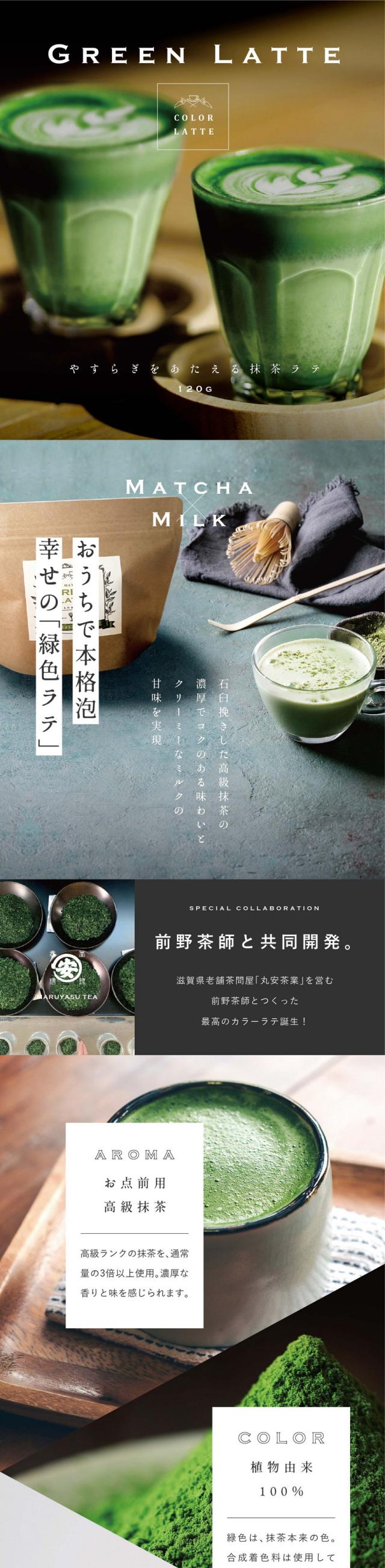 やすらぎをあたえる抹茶ラテ120g/おうちで本格泡幸せの「緑色ラテ」/石臼挽きした高級抹茶の濃厚でコクのある味わいとクリーミーなミルクの甘味を実現/前野茶師と共同開発。滋賀県老舗茶問屋「丸安茶業」を営む前野茶師とつくった最高のカラーラテ誕生！/AROMA お点前用高級抹茶。高級ランクの抹茶を通常量の3倍以上使用。濃厚な香りと味を感じられます。/COLOR 植物由来100％。緑色は抹茶本来の色。合成着色料は使用しておりません。/HOW TO ホットでもアイスでも。お湯を入れるだけで出来上がり。暑い季節はたっぷりの氷でアイスも。/まるで、お店でいれたような「本格泡のラテ」完全再現。創業150年老舗茶屋前野茶師監修。「丸安茶業」は滋賀県で幅広く知られる有名な茶屋です。/お茶への愛情が深い、目利きの達人。「丸安茶業」は滋賀県土山の地で茶店を構える創業150年を迎えた製茶卸問屋です。「近江の茶」土山茶（土山町）、朝宮茶（信楽町）などたくさんのお茶を厳選し届けています。5代目の前野安治さんはお茶屋の敷居を下げたいという思いでカフェ「頓宮茶寮」をオープン。お茶を使った濃厚スイーツを楽しめたりお茶の淹れ方を体験できるなどたくさんの人にお茶の美味しさを幅広く伝えておられます。そしてこの度、おうちでも美味しいラテを楽しんでほしい！という思いでこだわり遂に完成。癒しの本格抹茶ラテできました。カラーラテシリーズ累計販売個数8000個突破/Point.1 お湯だけでつくれる。濃厚なふんわり泡がポイントです。お湯を注ぐだけで本格ラテのようなふわふわのミルク泡が楽しめます。Point.2 計量スプーンつき。1杯分が計れるスプーンが入っています。チャック袋なので残りはそのまま保存いただけます。Point.3 近江茶師厳選の抹茶。近江茶問屋の茶師が厳選した京都府産・滋賀県産の抹茶を使用。抹茶本来の美味しさを引き出す石臼挽き製法。/おうちのティータイムや贈り物にも喜ばれる「ご褒美ラテ」