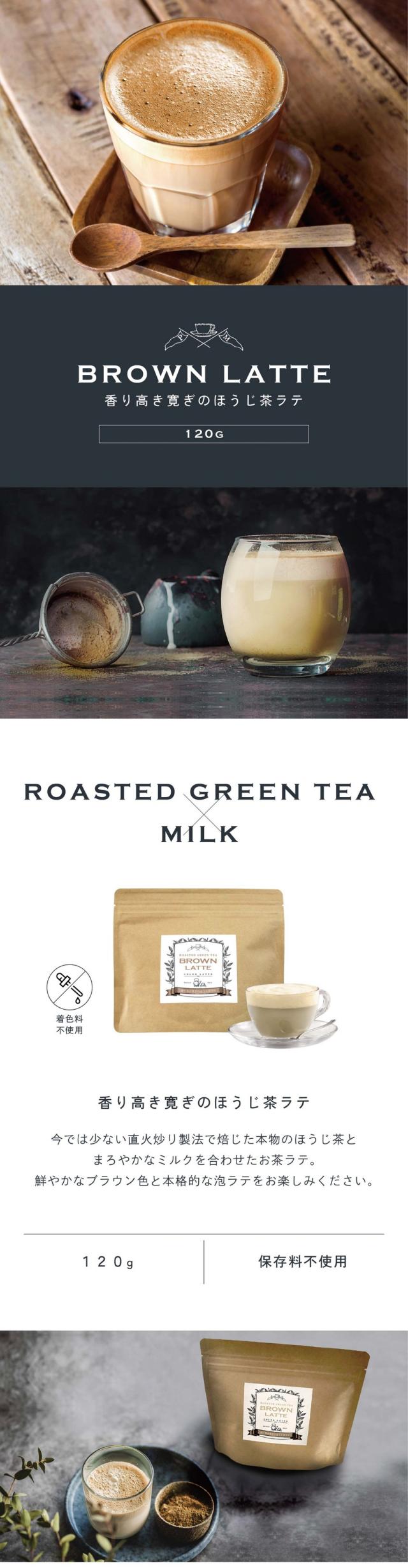 BROWN LATTE 香り高き寛ぎのほうじ茶ラテ120g/ROASTED GREEN TEA×MILK/今では少ない直火炒り製法で焙じた本物のほうじ茶とまろやかなミルクを合わせたお茶ラテ。鮮やかなブラウン色と本格的な泡ラテをお楽しみください。着色料不使用/120g/保存料不使用。