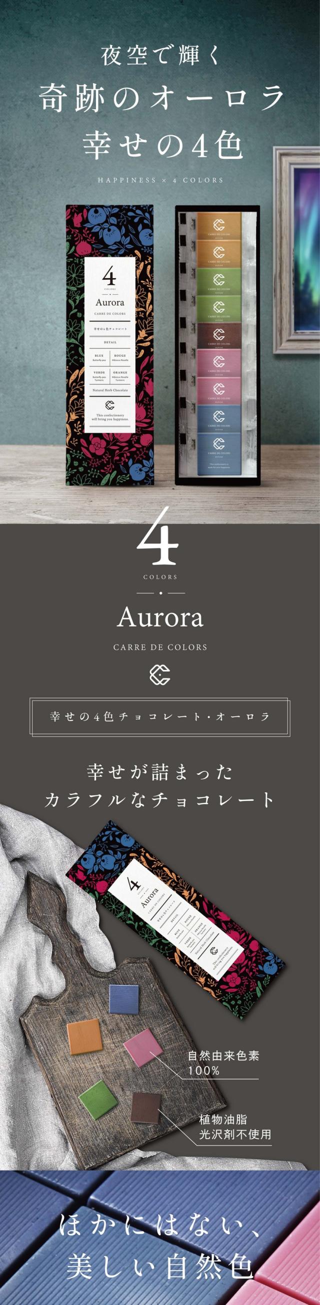CARRE DE 4 COLORS Aurora 幸せの4色チョコレート・オーロラ/夜空で輝くオーロラのような4色のチョコレート。植物由来100％のカラフルなチョコレート。一つ一つに幸せの意味が込められています。横井チョコレートが手がけた5種類の味が楽しめるチョコレートギフトです。Concept 色にこめられた幸せの意味/「幸せを呼ぶ青」CARRE DE BLUE 幸せのシンボル。青い鳥やサムシングブルー。人を幸せにする色。「幸せを結ぶ赤」CARRE DE ROUGE 運命の赤い糸やロマンティックレッド。幸せを結ぶ色。「願いが叶う緑」CARRE DE VERDE 「願いがかなう」という四葉のクローバーの花言葉のように「幸せに輝く橙」CARRE DE ORANGE 繁栄や愛のシンボル、オレンジデー、良縁をもたらす色/Detail4種の幸せの味を楽しむ/BLUE 手摘みバタフライピーを使用した青いチョコレート。口いっぱいに広がる強いミルク感のあるまろやかな味わい。/ROUGE 赤いハイビスカスローゼルから作ったほど良い酸味がくれになる甘酸っぱい大人のチョコレート。/VERDE バタフライピーとターメリックで表現した緑のチョコレート。宇治抹茶の独特な渋味のある味わい。/ORANGE バタフライピーとターメリックで橙色を表現。パイナップル・マンゴー・ブランデーを合わせたフルーティーな香り。/BROWN 力強いカカオ感を追求した滑らかな口溶けと苦みを感じにくい味わい。Special collaboration 全国でも珍しい専門メーカー。福井県福井市にあるチョコレート専門メーカーの横井チョコレート。「カレ・ド・チョコレート」シリーズは組み合わせる植物の色、味わいの特徴を最大限に引き立てるよう、それぞれに合ったチョコレートをブレンドしています。食べ比べもお楽しみください。チョコの極限形【カレ・ド・シリーズ】カレ・ド・シリーズはみなさまの幸せを生む商品でありたい。特徴である四角（フランス語：Carre）は、チョコレートの風味・口どけが一番濃厚に感じられる形。そこに幸せのカラーをかけ合わせています。