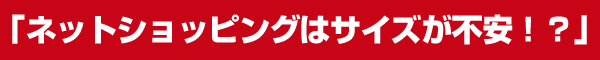 「ネットショッピングはサイズが不安!?」