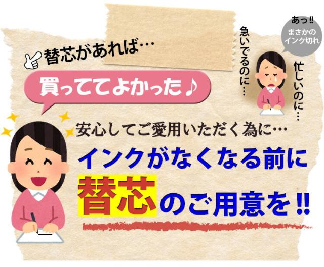 インクがなくなる前に 替え芯のご用意を