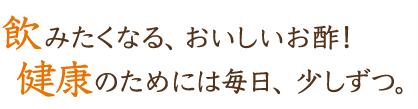 飲みたくなる、おいしいお酢！健康のためには毎日、少しずつ。