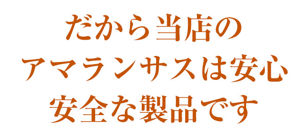 当店のアマランサスは安心な製品です